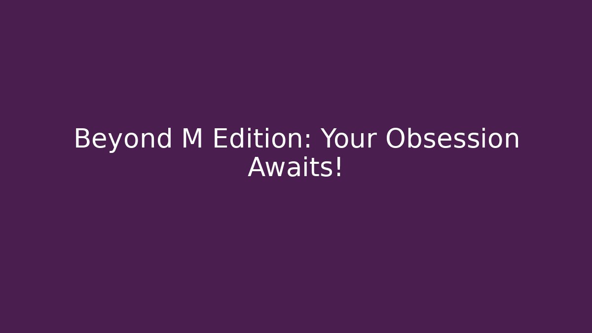 Beyond M Edition: Your Obsession Awaits! - Critter Realm