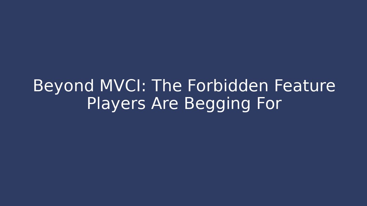 Beyond MVCI: The Forbidden Feature Players Are Begging For