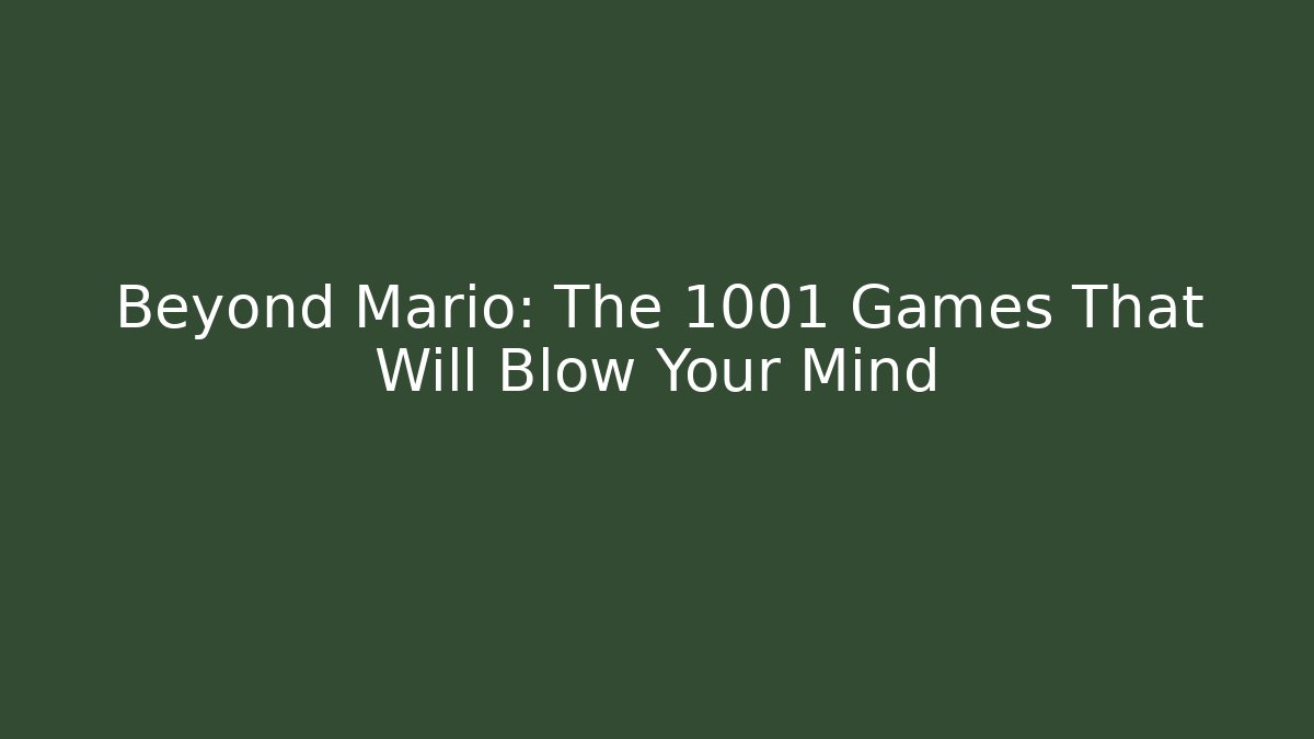 Beyond Mario: The 1001 Games That Will Blow Your Mind