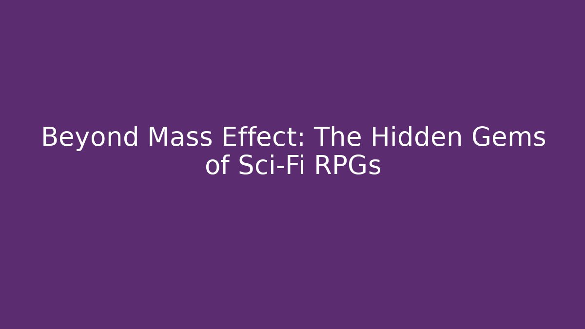 Beyond Mass Effect: The Hidden Gems of Sci-Fi RPGs - Critter Realm
