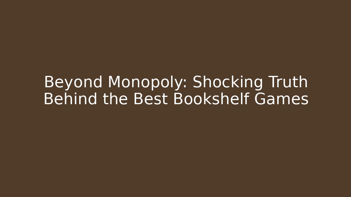 Beyond Monopoly: Shocking Truth Behind the Best Bookshelf Games