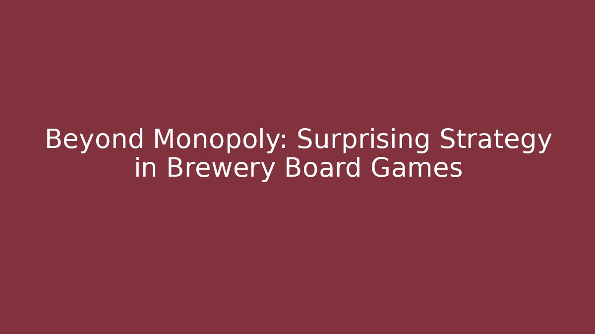 Beyond Monopoly: Surprising Strategy in Brewery Board Games - Critter Realm