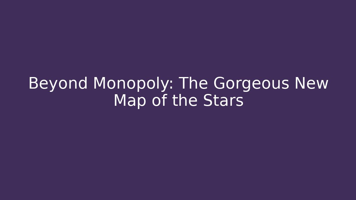 Beyond Monopoly: The Gorgeous New Map of the Stars
