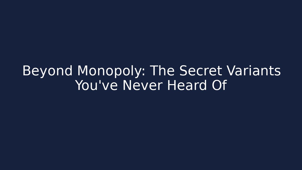 Beyond Monopoly: The Secret Variants You’ve Never Heard Of