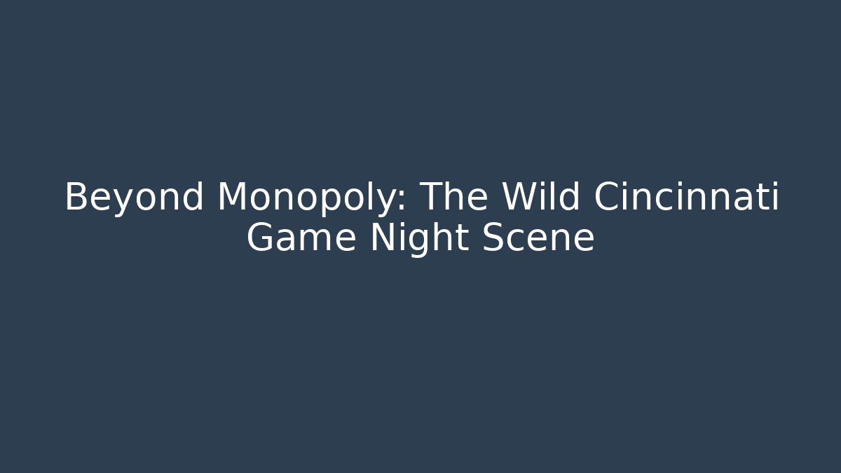 Beyond Monopoly: The Wild Cincinnati Game Night Scene - Critter Realm
