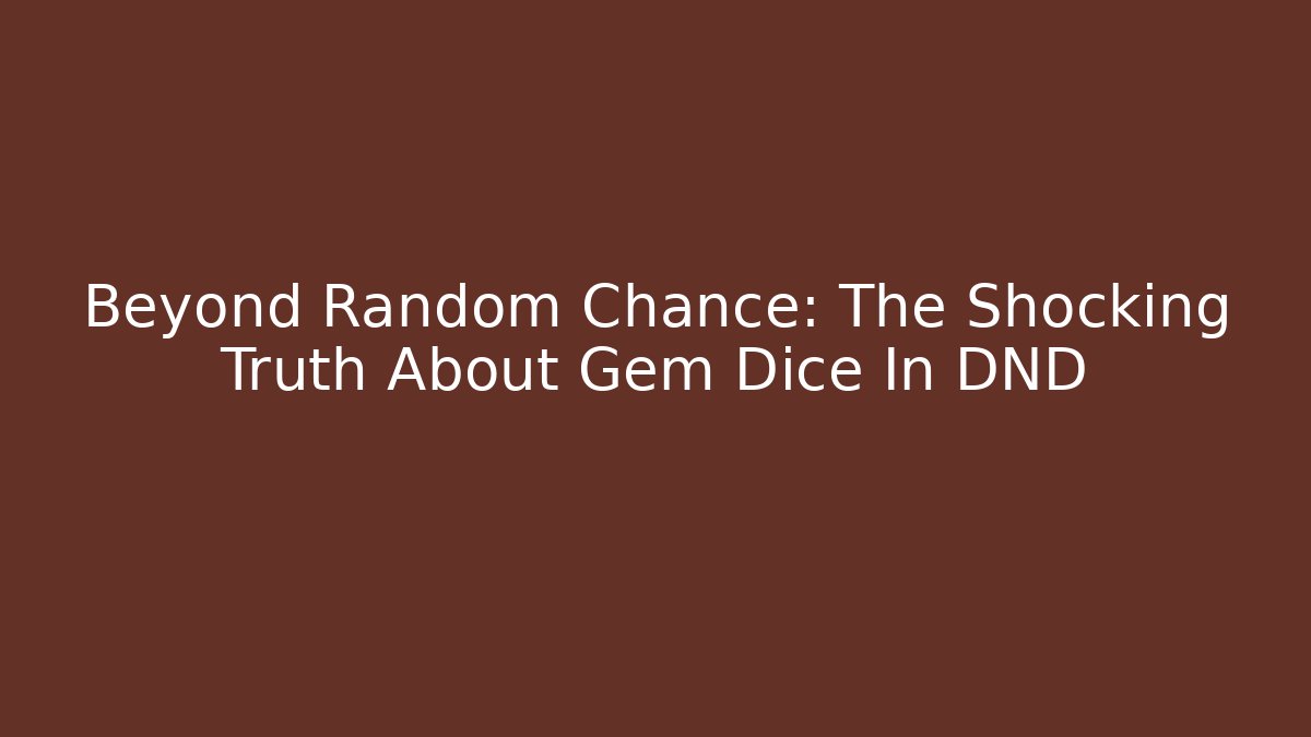 Beyond Random Chance: The Shocking Truth About Gem Dice In DND