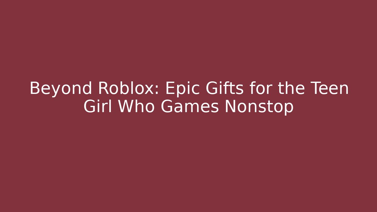 Beyond Roblox: Epic Gifts for the Teen Girl Who Games Nonstop - Critter Realm