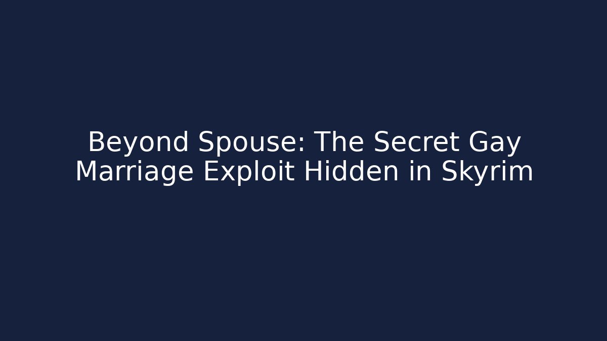 Beyond Spouse: The Secret Gay Marriage Exploit Hidden in Skyrim
