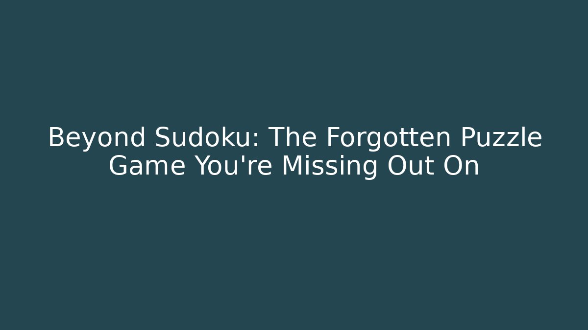 Beyond Sudoku: The Forgotten Puzzle Game You're Missing Out On