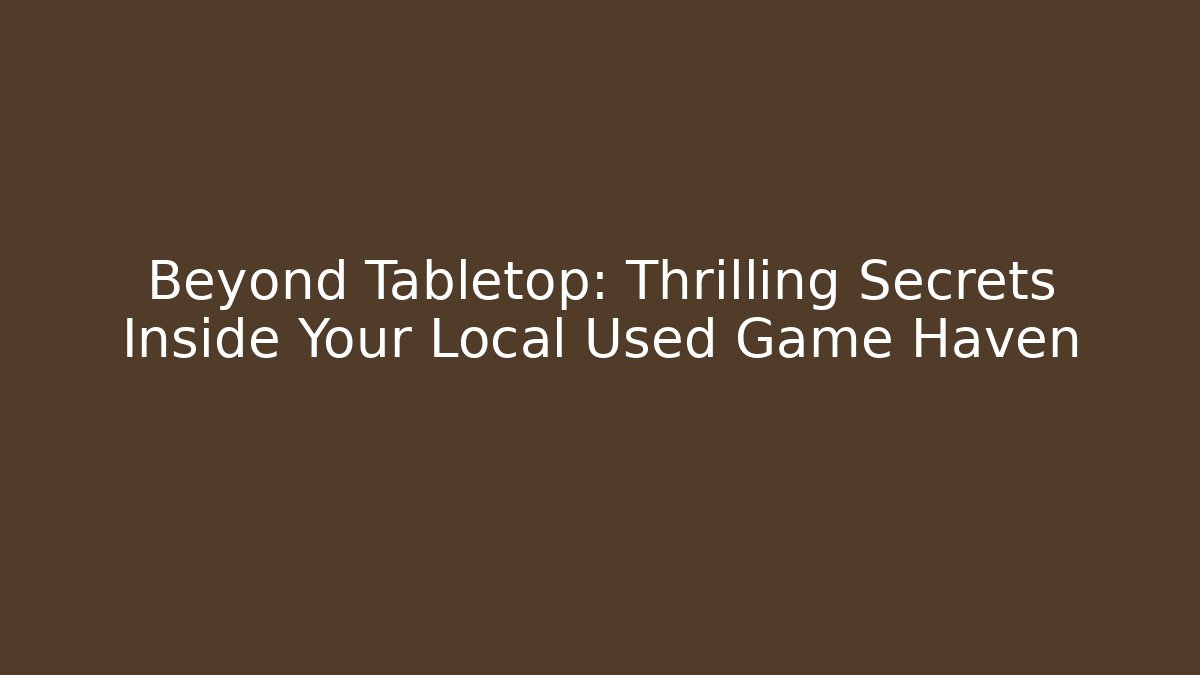 Beyond Tabletop: Thrilling Secrets Inside Your Local Used Game Haven - Critter Realm