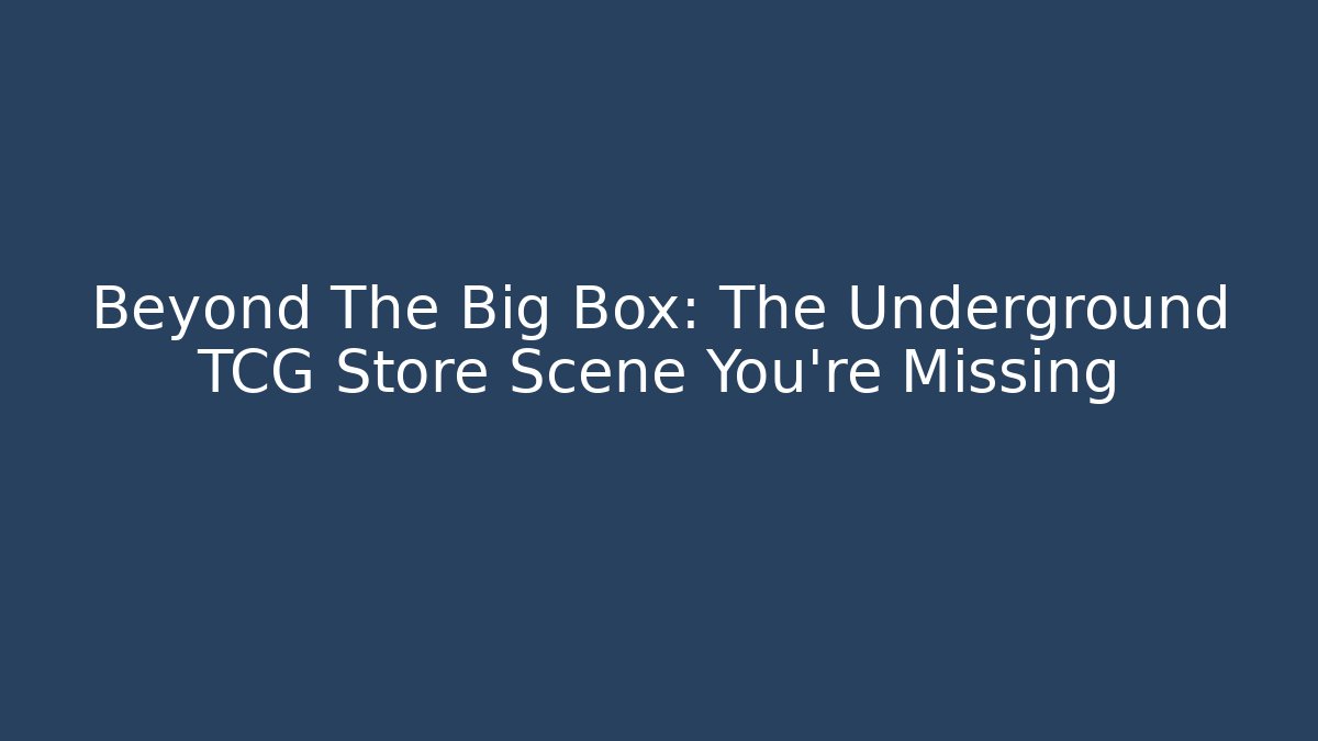 Beyond The Big Box: The Underground TCG Store Scene You’re Missing - Critter Realm