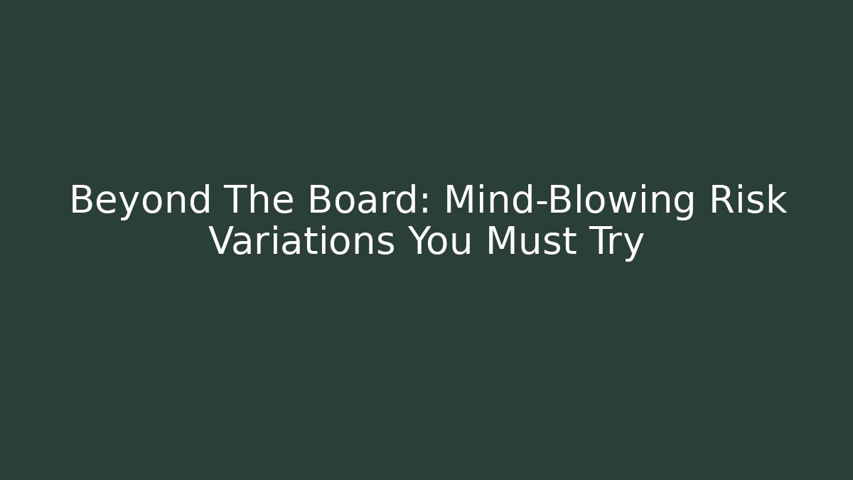 Beyond The Board: Mind-Blowing Risk Variations You Must Try