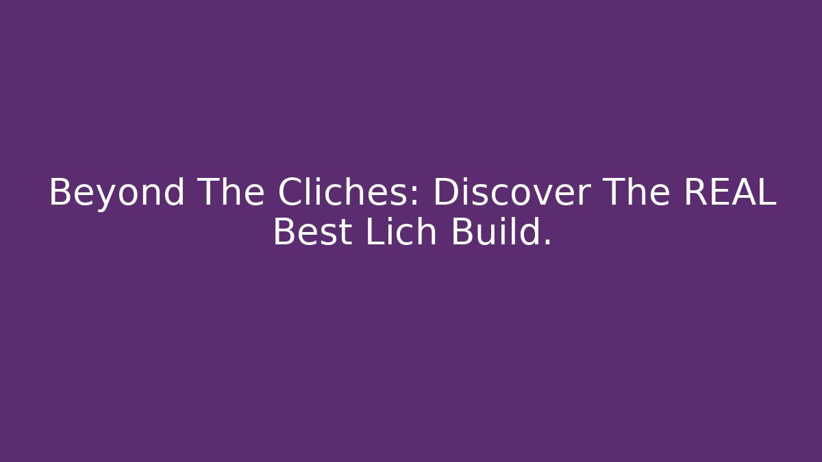 Beyond The Clichés: Discover The REAL Best Lich Build.