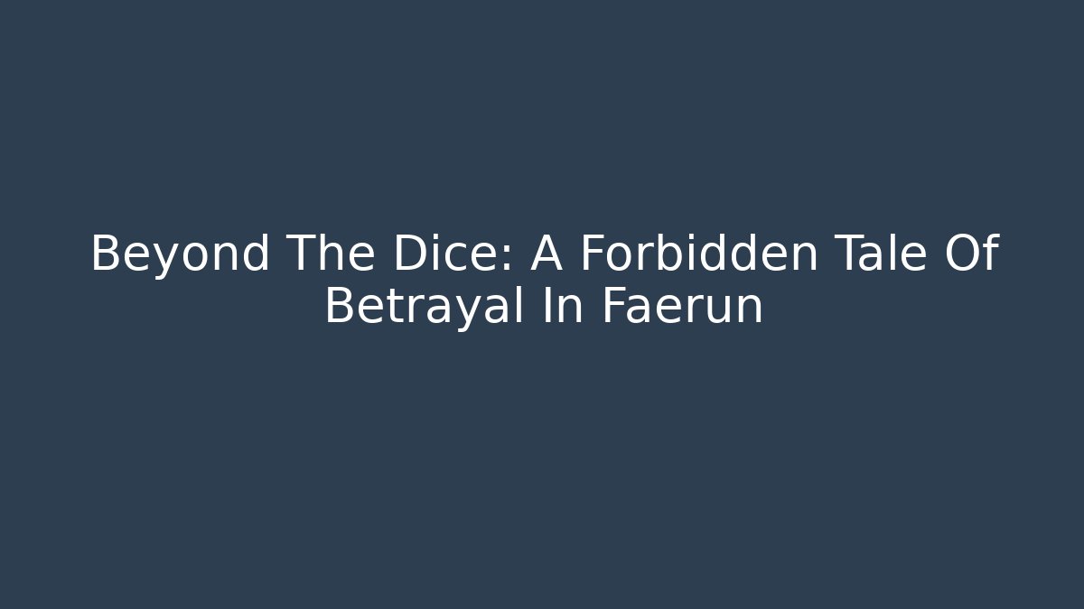 Beyond The Dice: A Forbidden Tale Of Betrayal In Faerûn