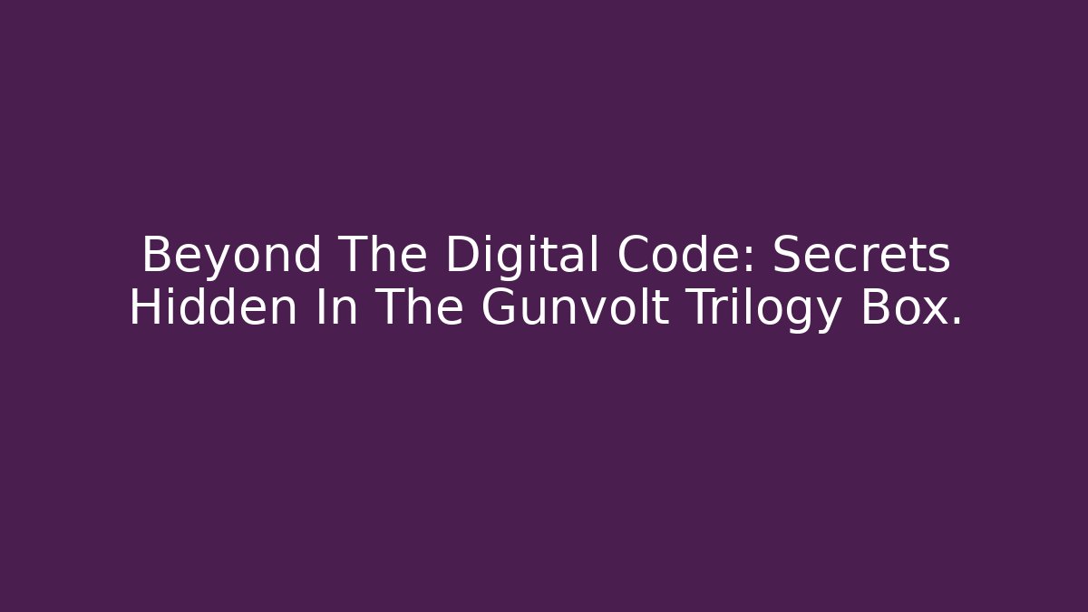 Beyond The Digital Code: Secrets Hidden In The Gunvolt Trilogy Box.
