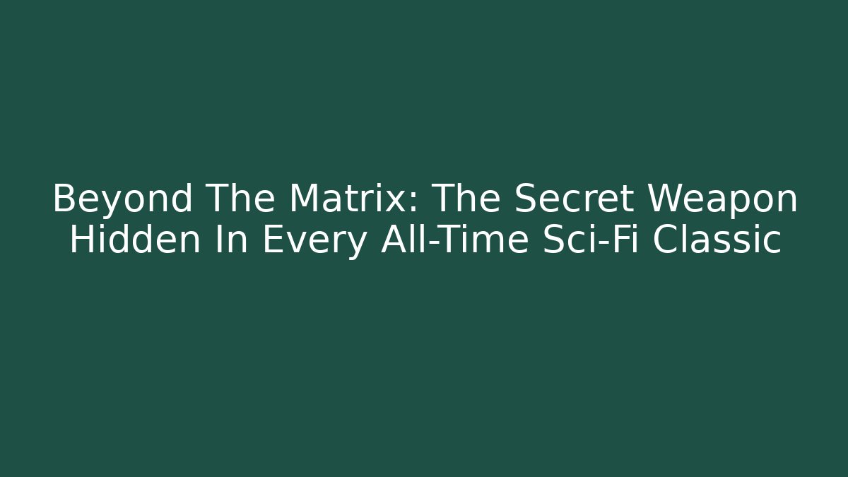 Beyond The Matrix: The Secret Weapon Hidden In Every All-Time Sci-Fi Classic