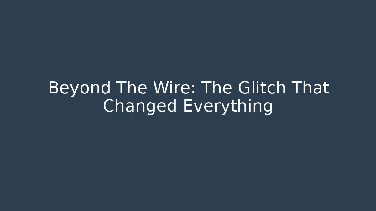 Beyond The Wire: The Glitch That Changed Everything