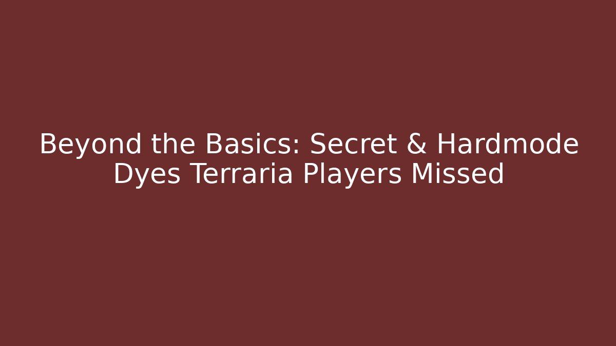 Beyond the Basics: Secret & Hardmode Dyes Terraria Players Missed
