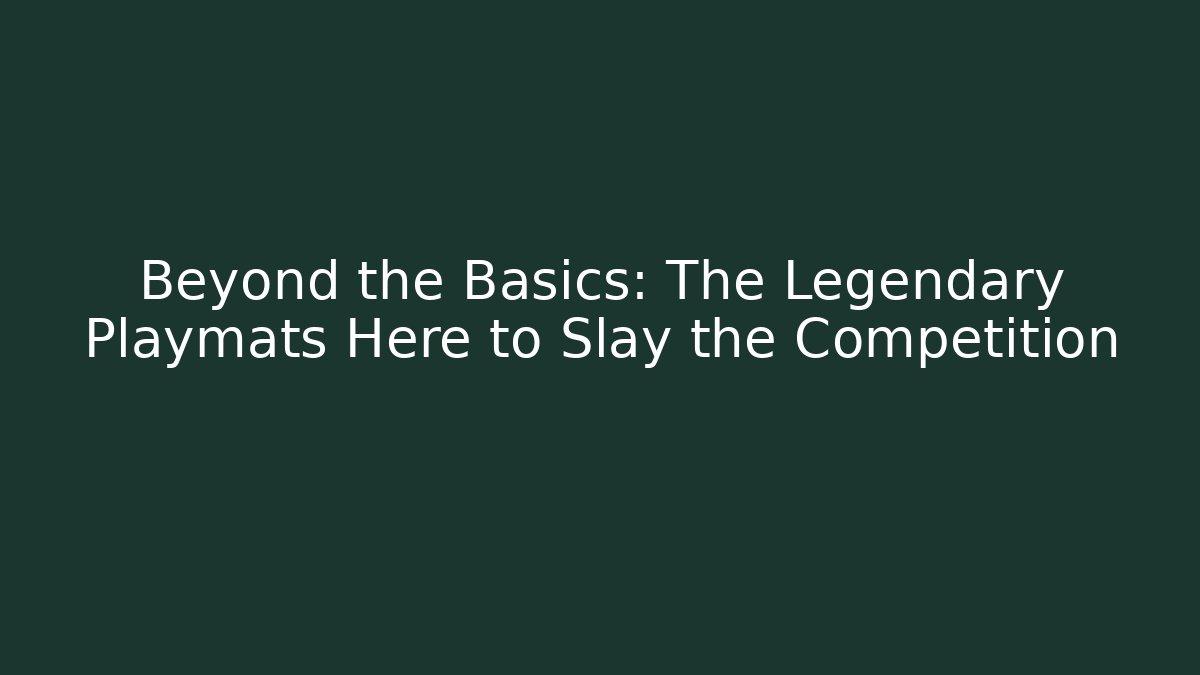 Beyond the Basics: The Legendary Playmats Here to Slay the Competition