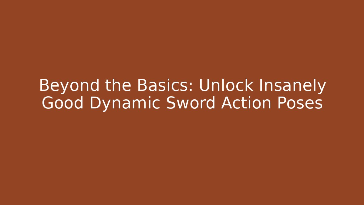 Beyond the Basics: Unlock Insanely Good Dynamic Sword Action Poses
