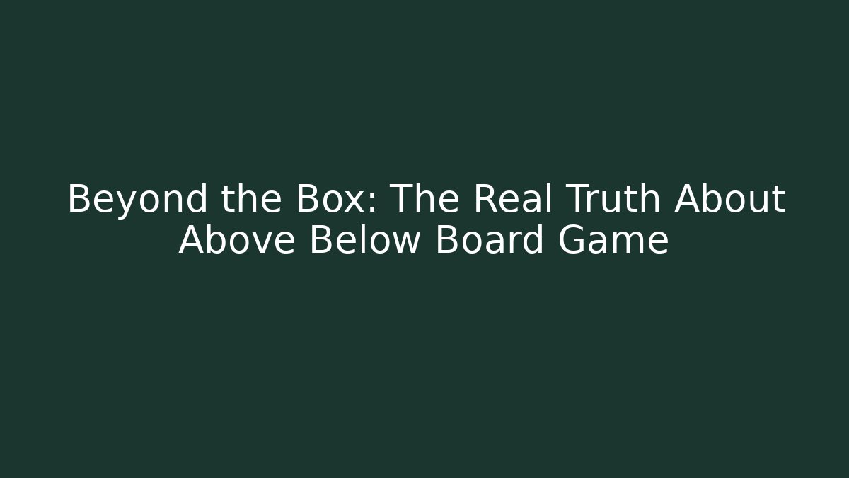 Beyond the Box: The Real Truth About Above Below Board Game