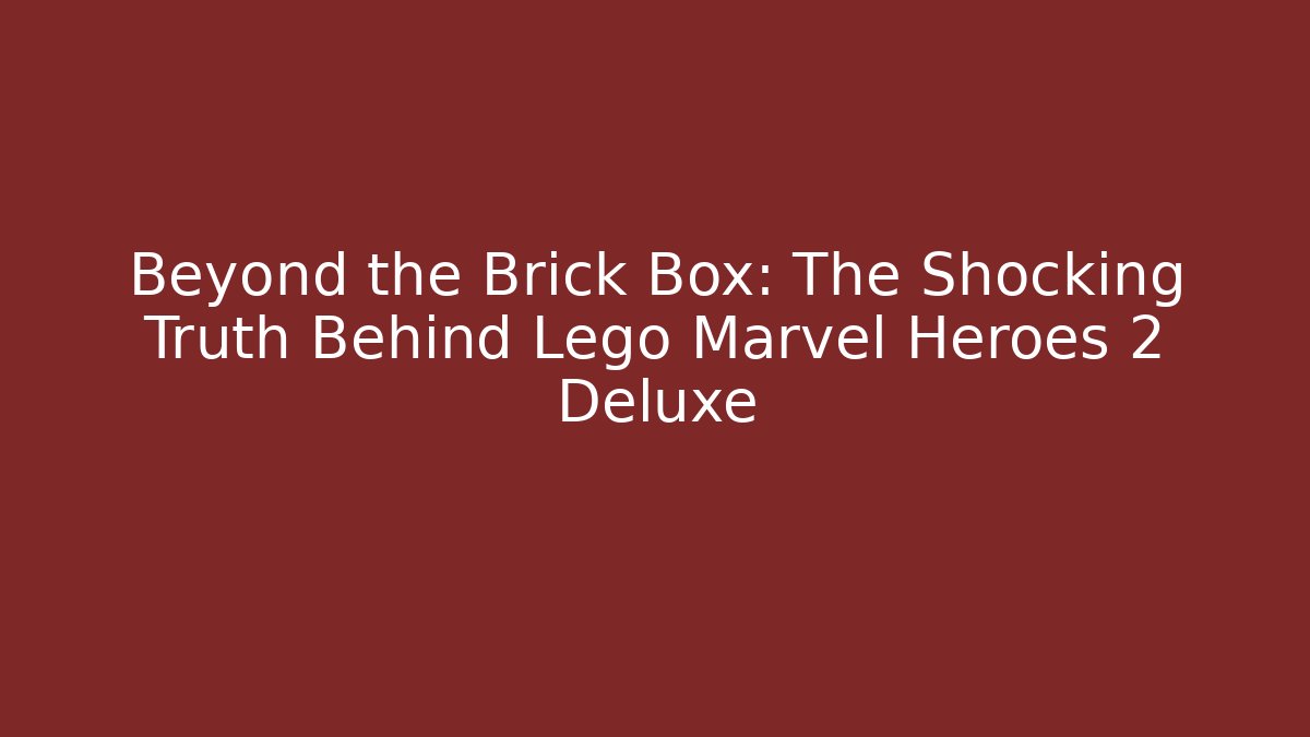 Beyond the Brick Box: The Shocking Truth Behind Lego Marvel Heroes 2 Deluxe - Critter Realm