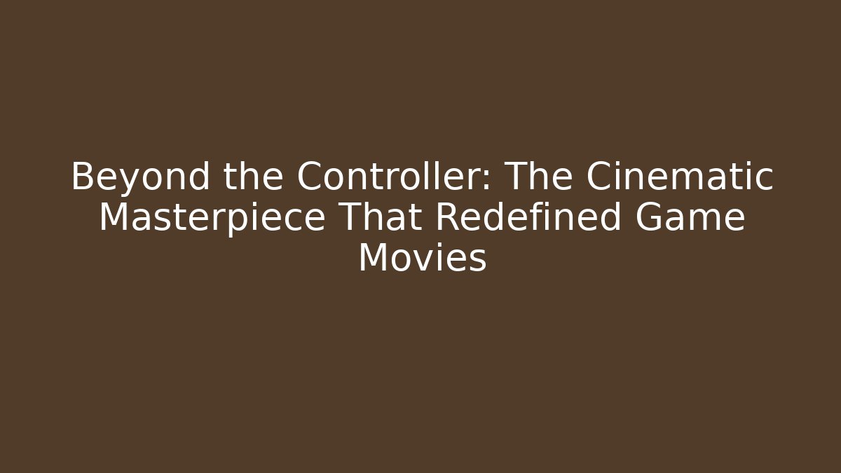 Beyond the Controller: The Cinematic Masterpiece That Redefined Game Movies