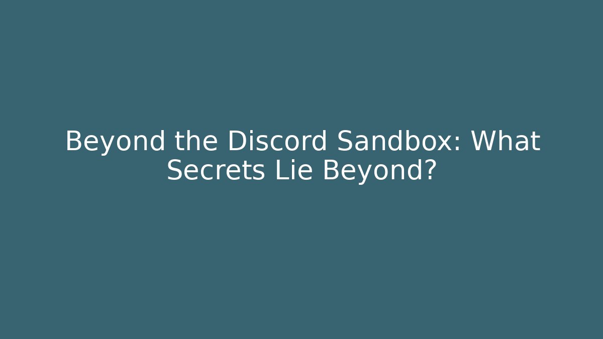 Beyond the Discord Sandbox: What Secrets Lie Beyond?