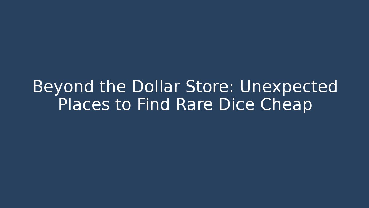 Beyond the Dollar Store: Unexpected Places to Find Rare Dice Cheap