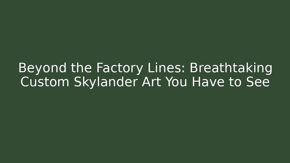 Beyond the Factory Lines: Breathtaking Custom Skylander Art You Have to See