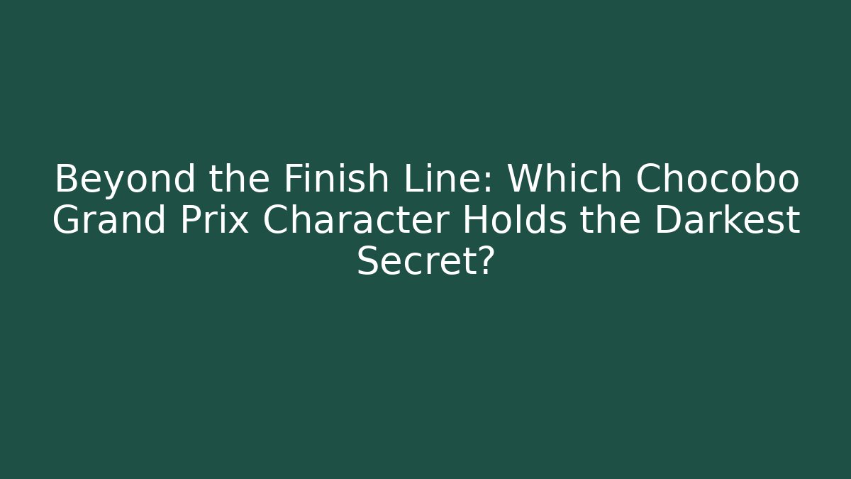 Beyond the Finish Line: Which Chocobo Grand Prix Character Holds the Darkest Secret?