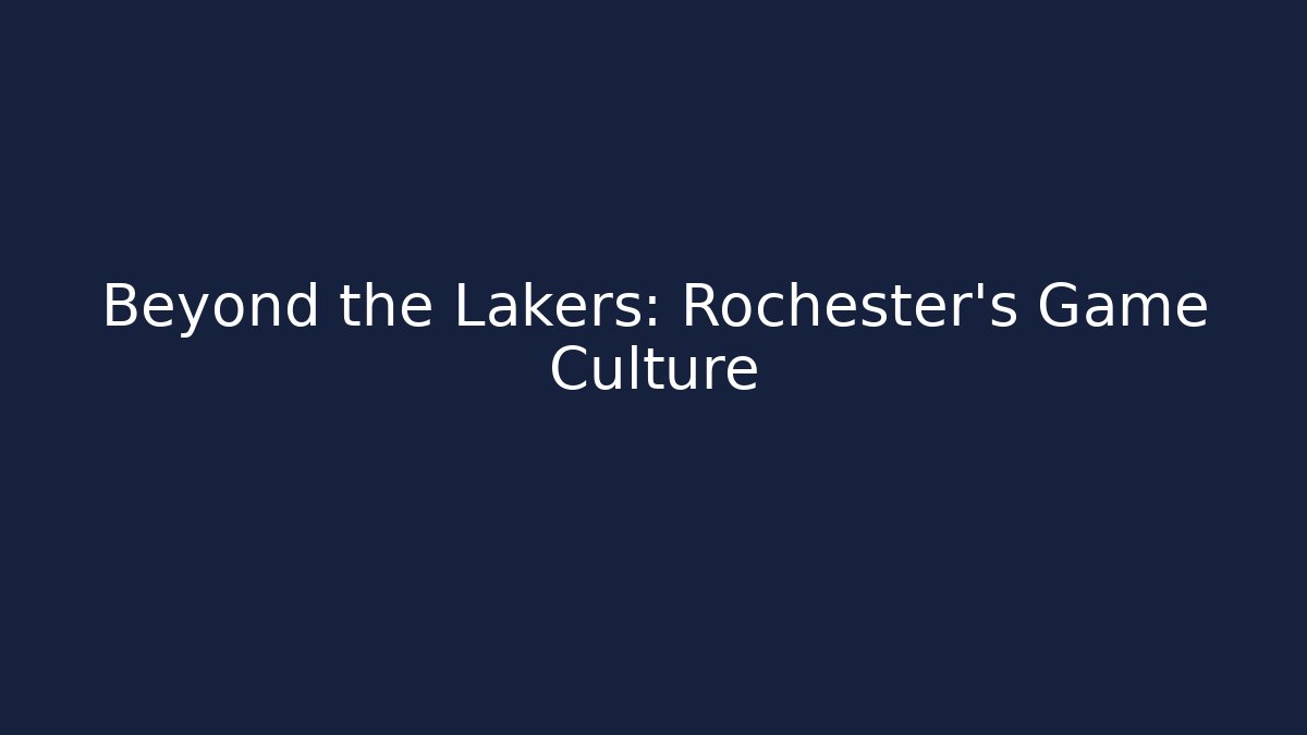 Beyond the Lakers: Rochester's Game Culture
