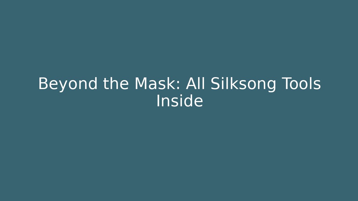 Beyond the Mask: All Silksong Tools Inside