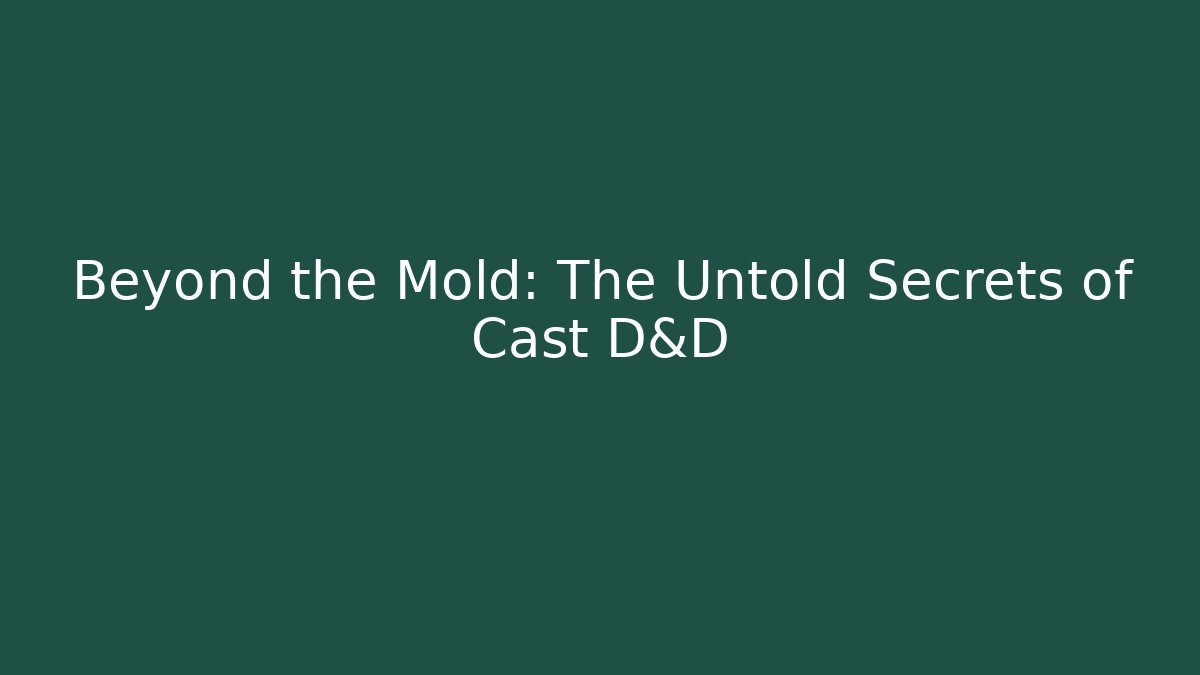 Beyond the Mold: The Untold Secrets of Cast D&D