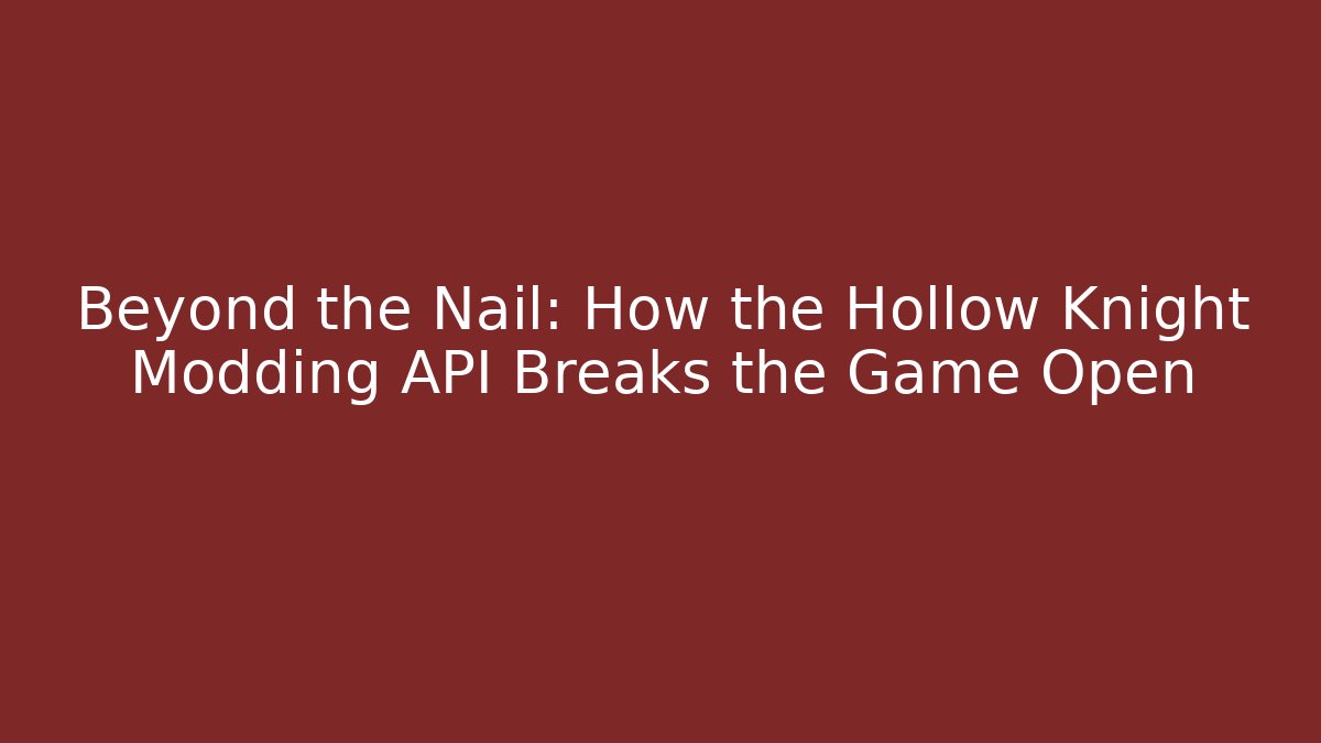 Beyond the Nail: How the Hollow Knight Modding API Breaks the Game Open