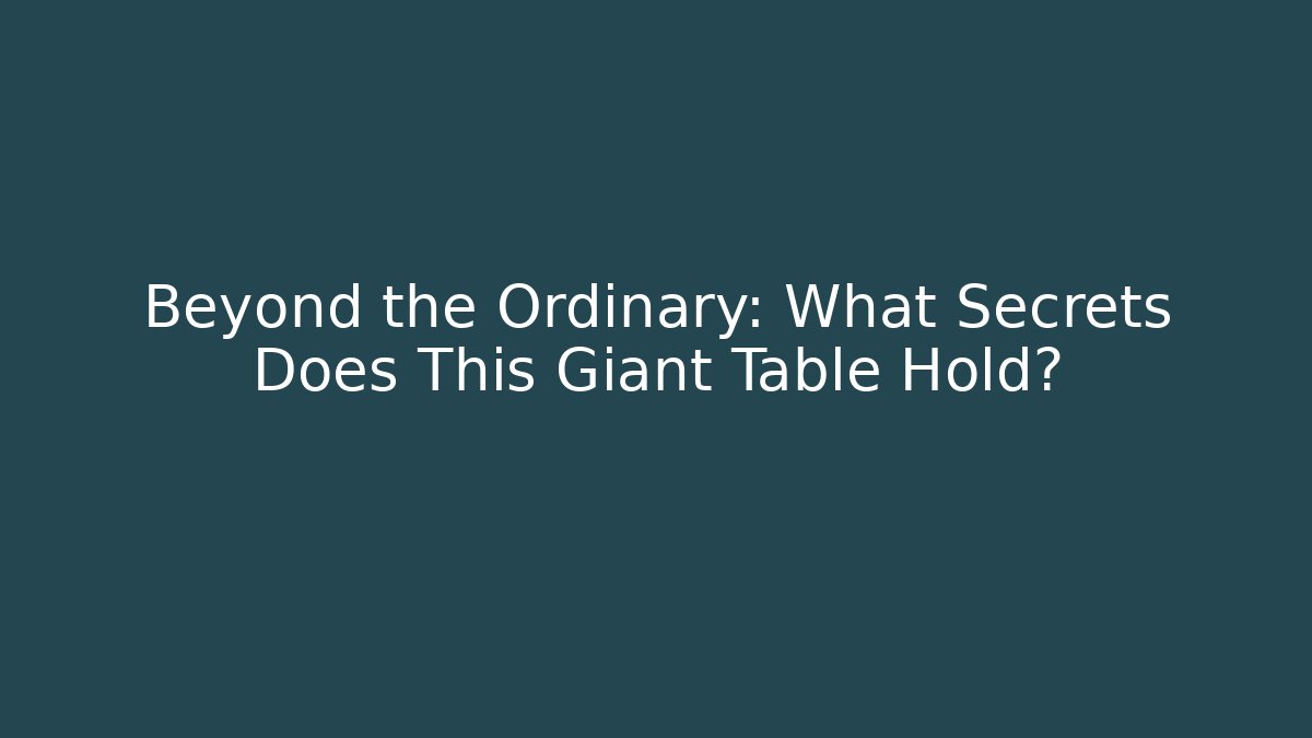 Beyond the Ordinary: What Secrets Does This Giant Table Hold?
