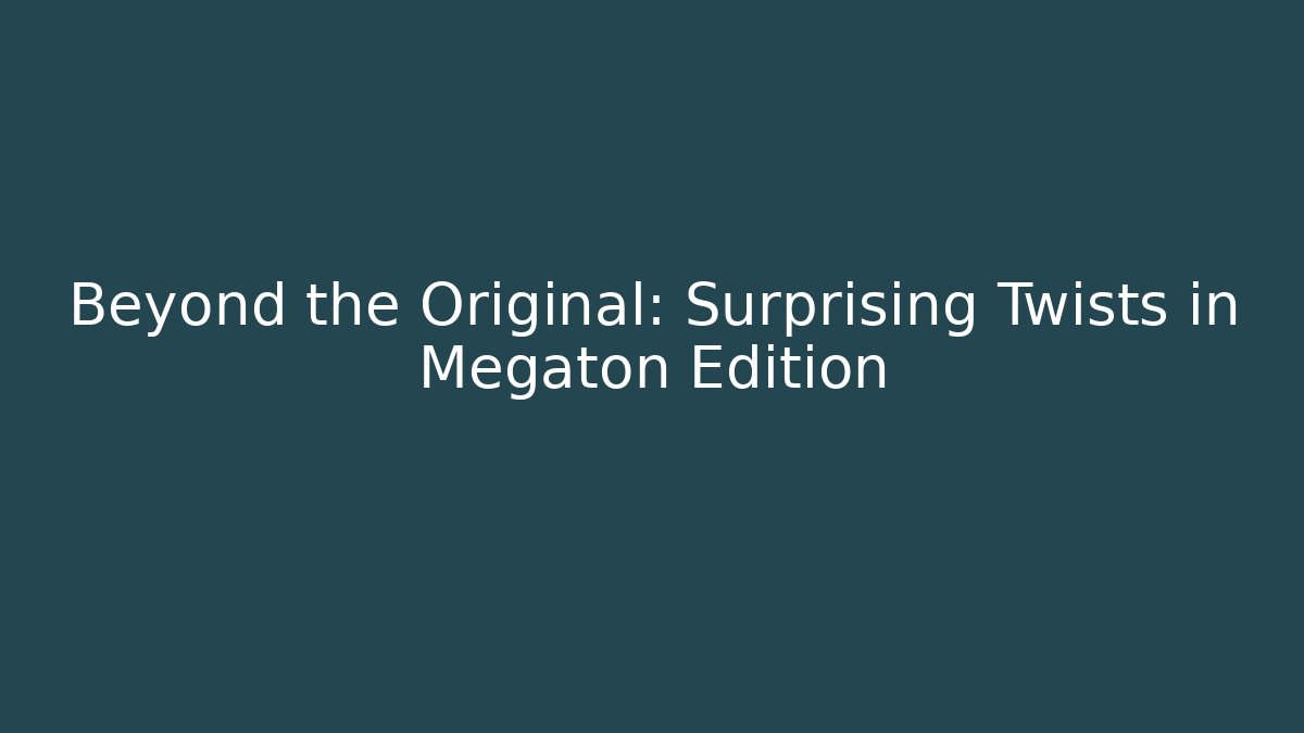 Beyond the Original: Surprising Twists in Megaton Edition - Critter Realm