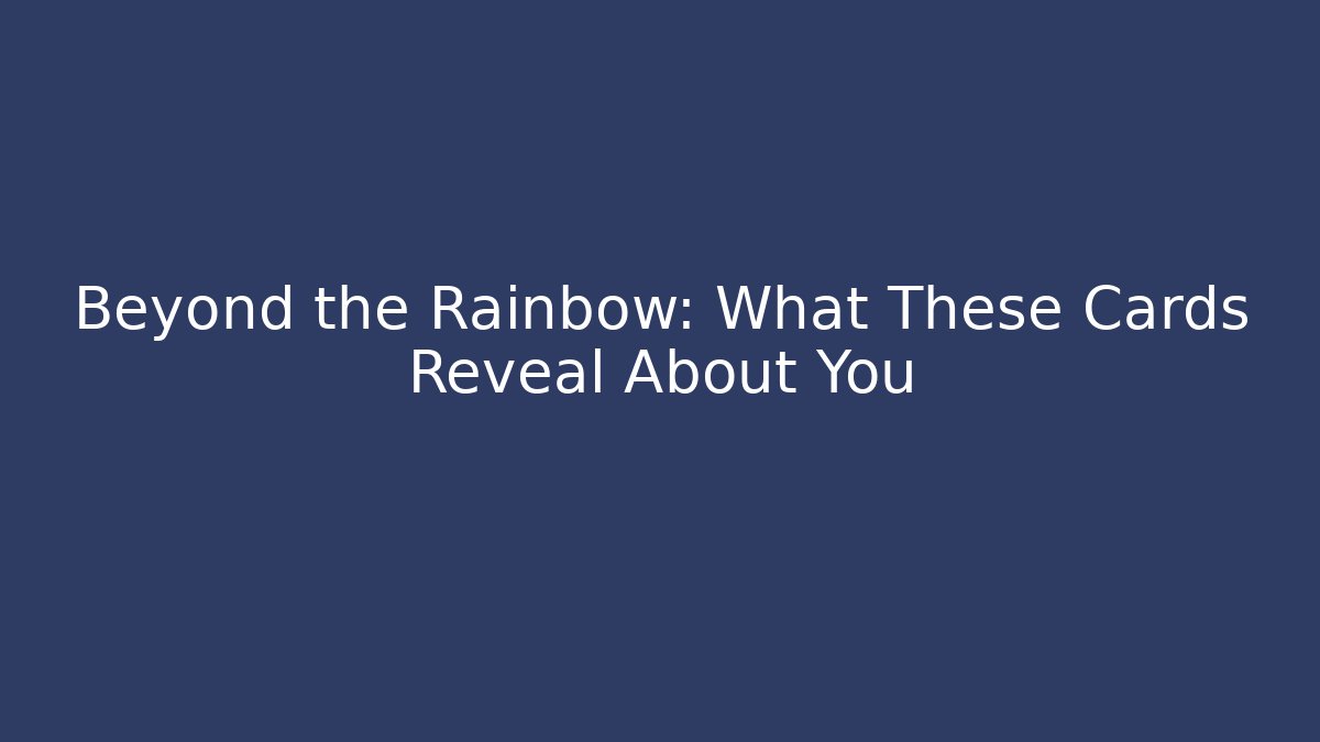 Beyond the Rainbow: What These Cards Reveal About You
