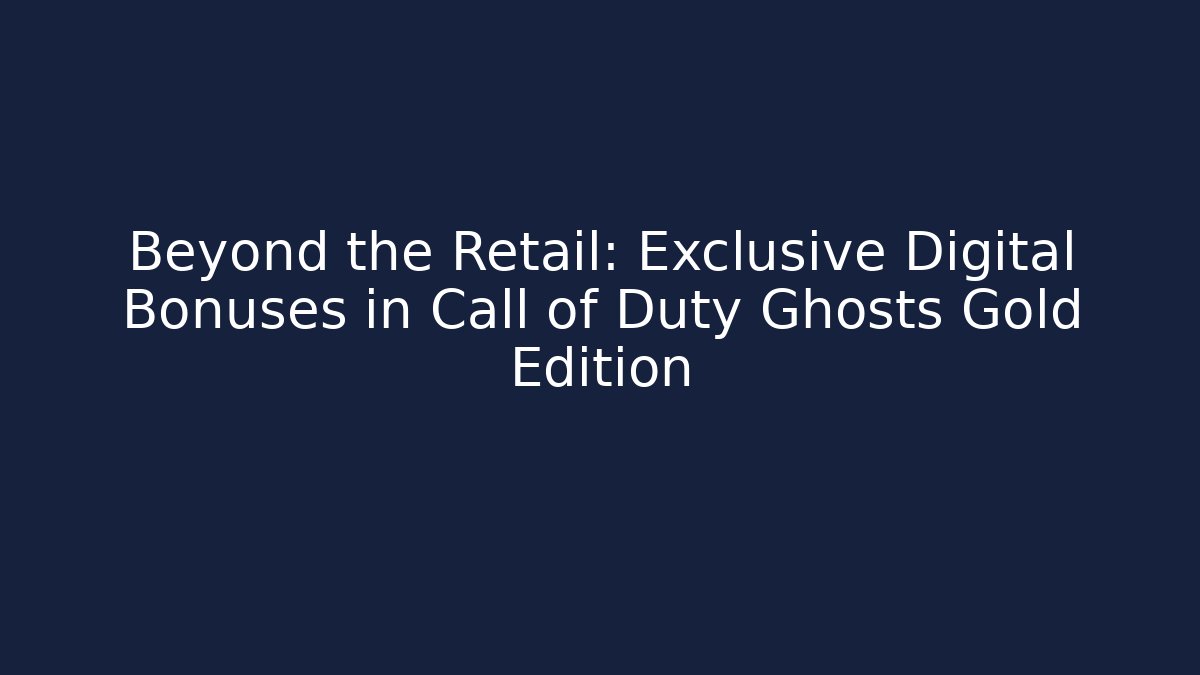 Beyond the Retail: Exclusive Digital Bonuses in Call of Duty Ghosts Gold Edition