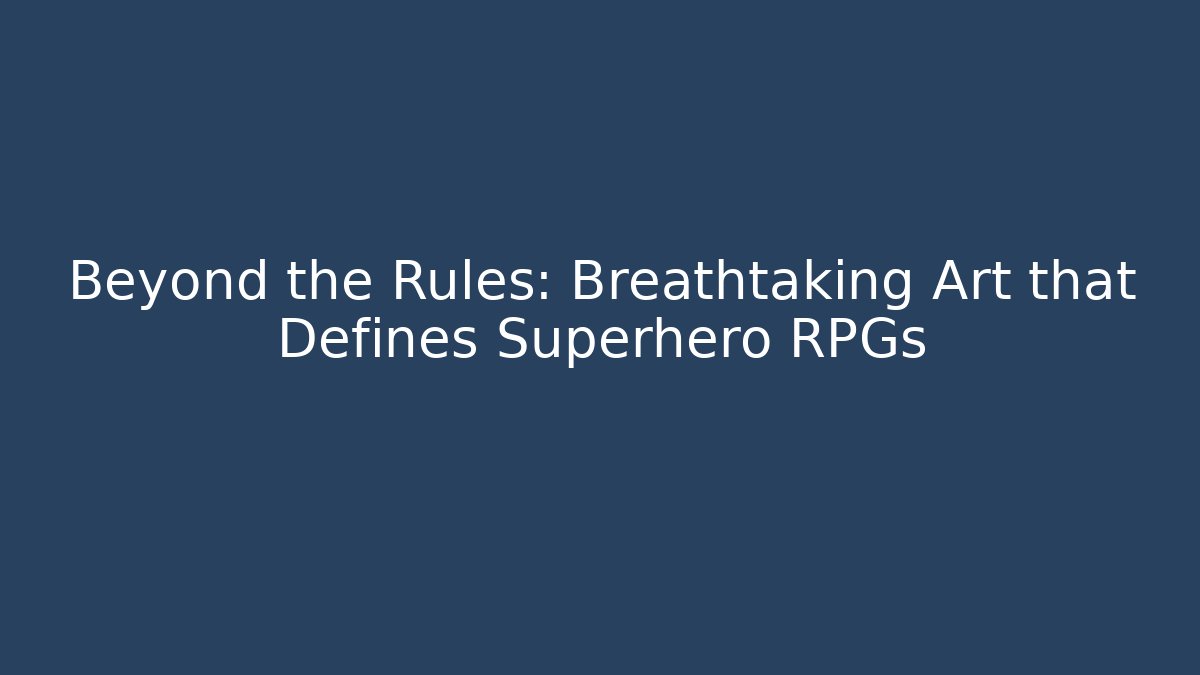 Beyond the Rules: Breathtaking Art that Defines Superhero RPGs - Critter Realm