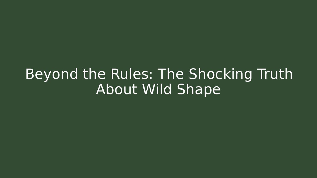 Beyond the Rules: The Shocking Truth About Wild Shape