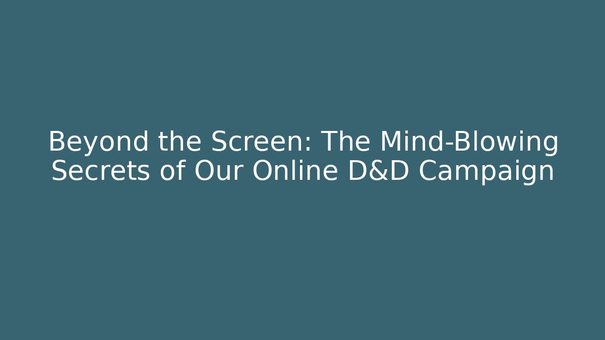 Beyond the Screen: The Mind-Blowing Secrets of Our Online D&D Campaign