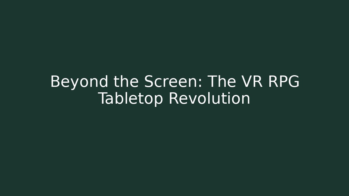 Beyond the Screen: The VR RPG Tabletop Revolution - Critter Realm