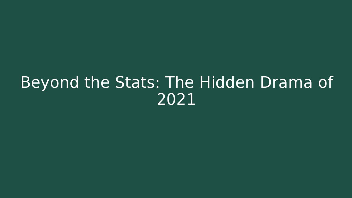 Beyond the Stats: The Hidden Drama of 2021