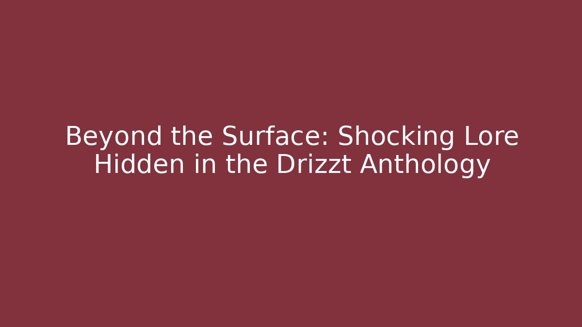 Beyond the Surface: Shocking Lore Hidden in the Drizzt Anthology