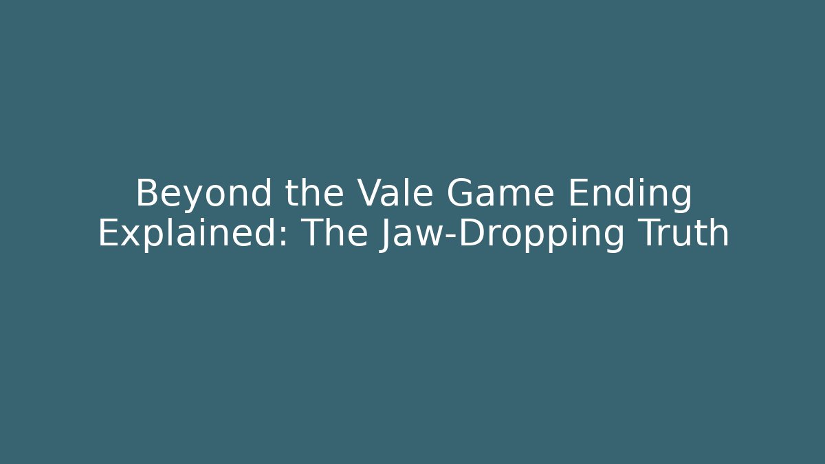 Beyond the Vale Game Ending Explained: The Jaw-Dropping Truth