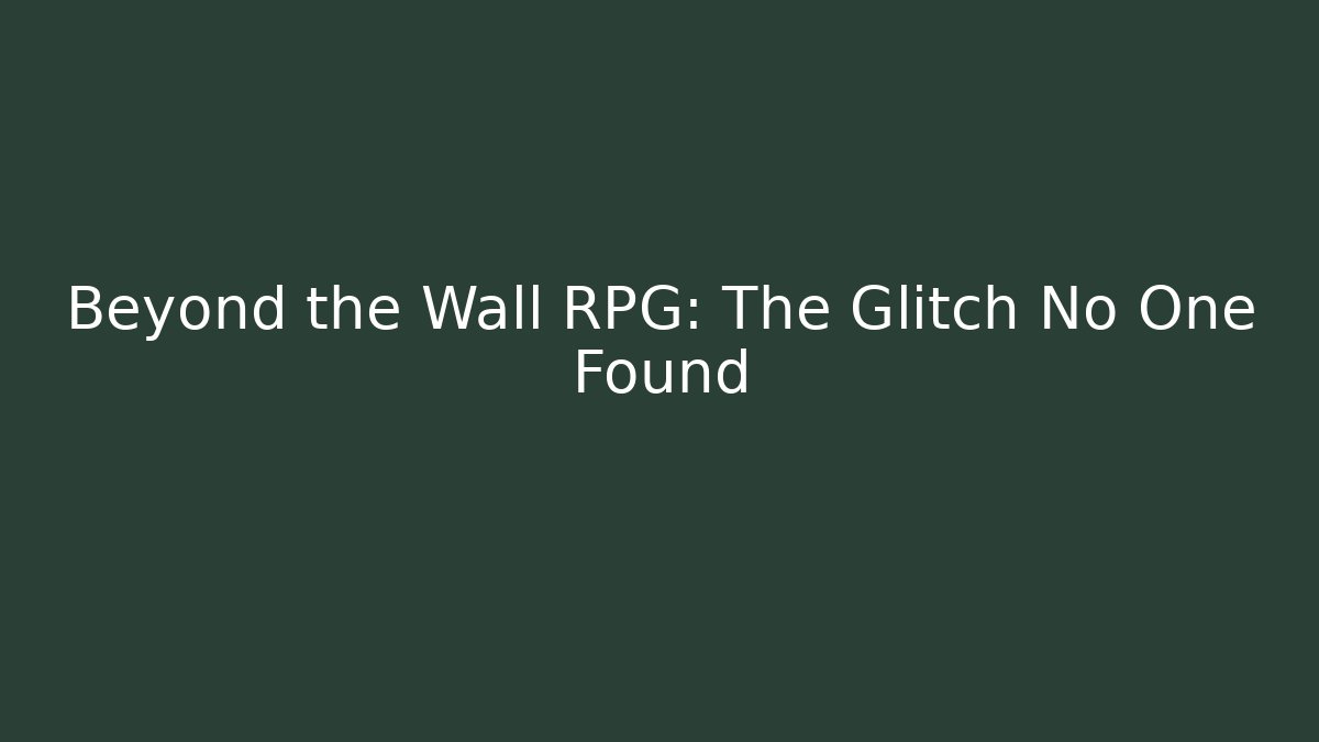 Beyond the Wall RPG: The Glitch No One Found