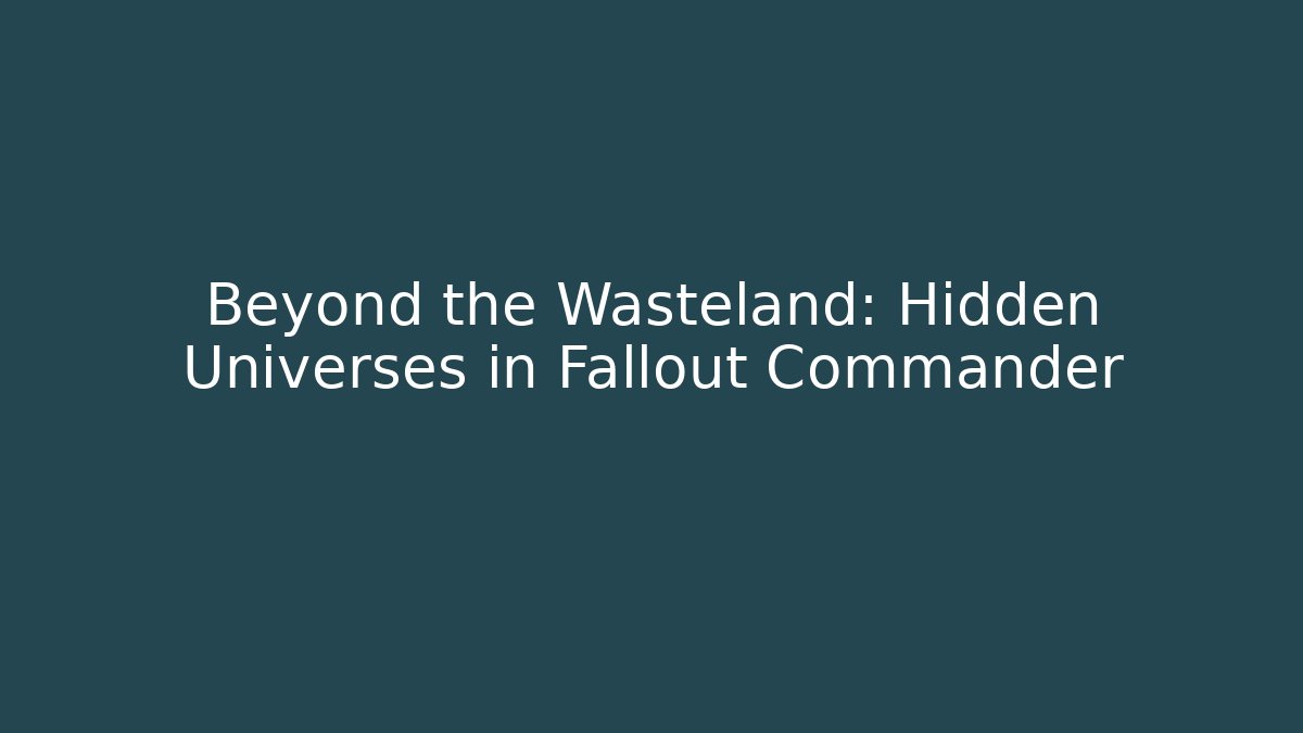 Beyond the Wasteland: Hidden Universes in Fallout Commander
