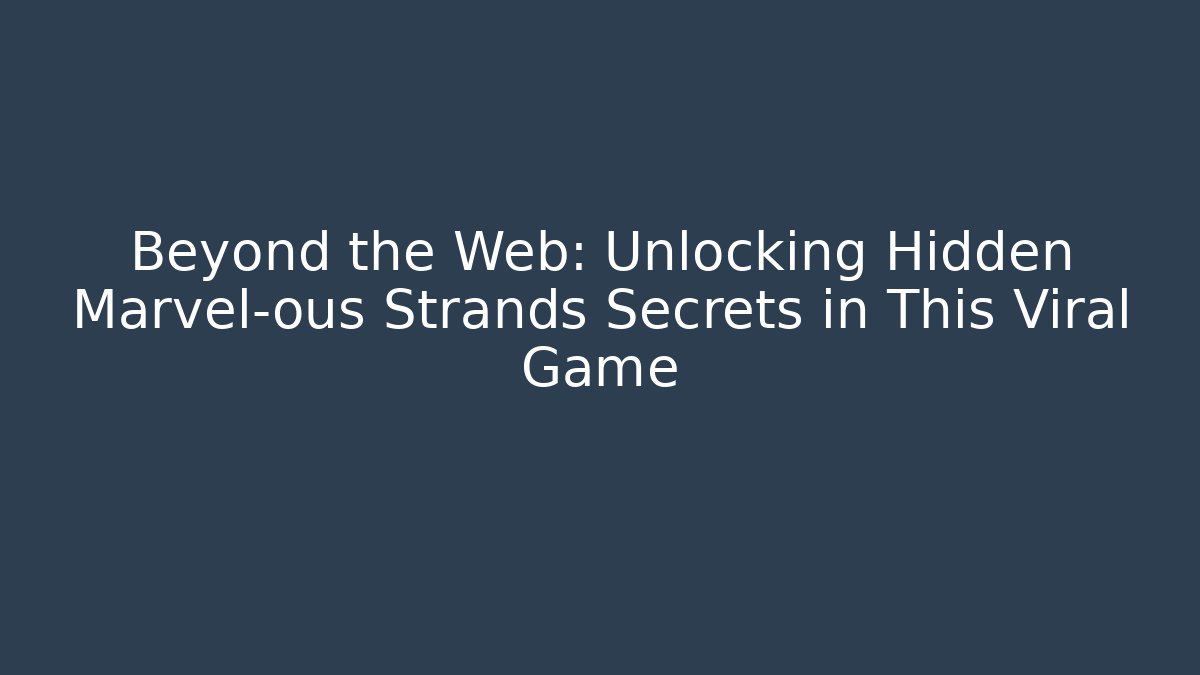 Beyond the Web: Unlocking Hidden Marvel-ous Strands Secrets in This Viral Game
