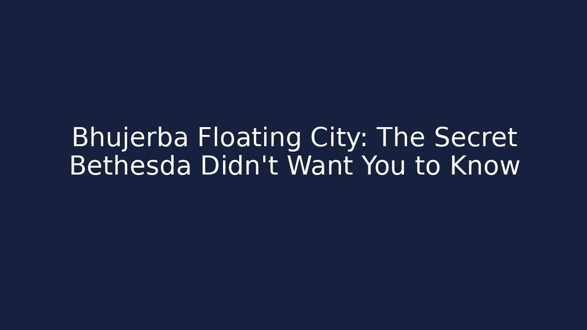 Bhujerba Floating City: The Secret Bethesda Didn't Want You to Know